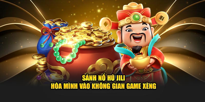 Sảnh nổ hũ JILI hòa mình vào không gian game xèng