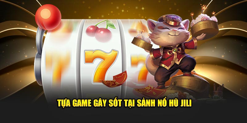 Tựa game gây sốt tại sảnh nổ hũ JILI